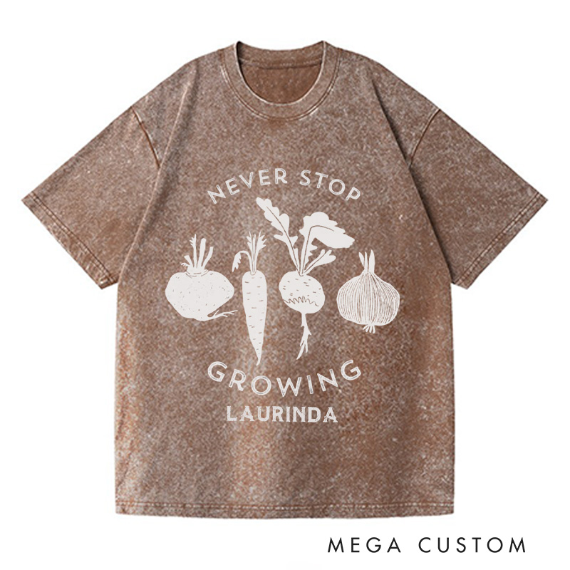 Personalized Never Stop Growing Washed T-Shirts Garden Shirt Vegetable Garden Shirt Healthy Shirt Veggie Lover Gift For Garden Lovers
