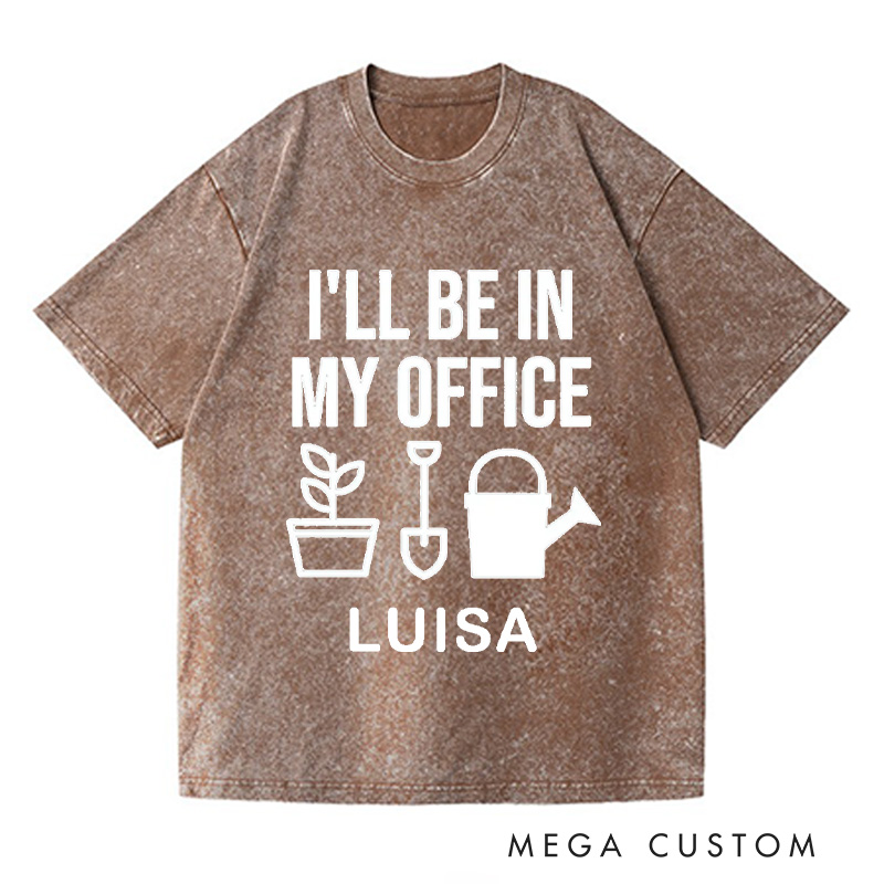 Personalized I'll Be In My Office Washed T-Shirts Garden Shirt Funny Plant Shirt Gardening Shirt Office Tee Gift For Garden Lovers