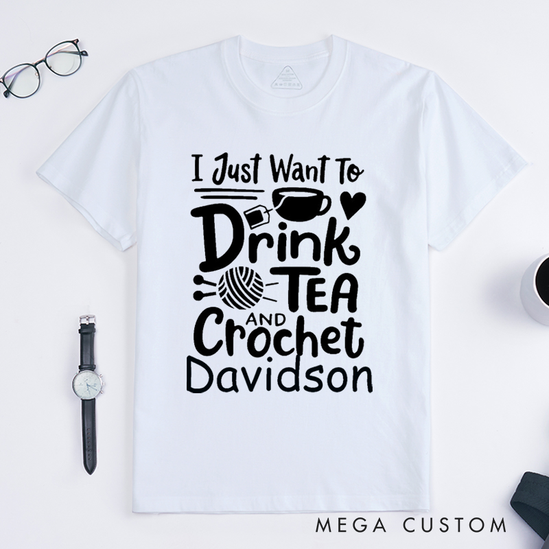 Personalized I Just Want to Drink Tea and Crochet Classic T-Shirts for Knitting Lovers Funny Crochet Shirt Tea Loving Gift