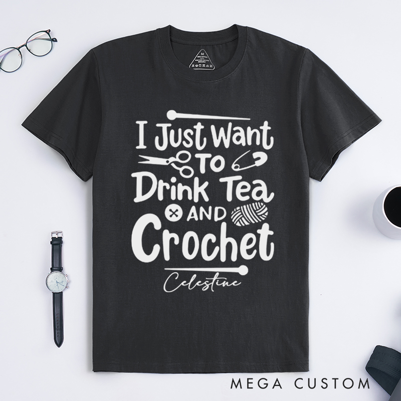Personalized I Just Want to Drink Tea and Crochet Classic T-Shirts for Knitting Lovers Funny Crochet Shirt Tea Lovers Gift