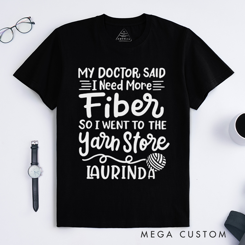Personalized My Doctor Said I Need More Fiber So I Went to the Yarn Store Classic T-Shirts Gift for Knitting Lovers Funny Knitting Shirt Hilarious Fiber Saying Tee