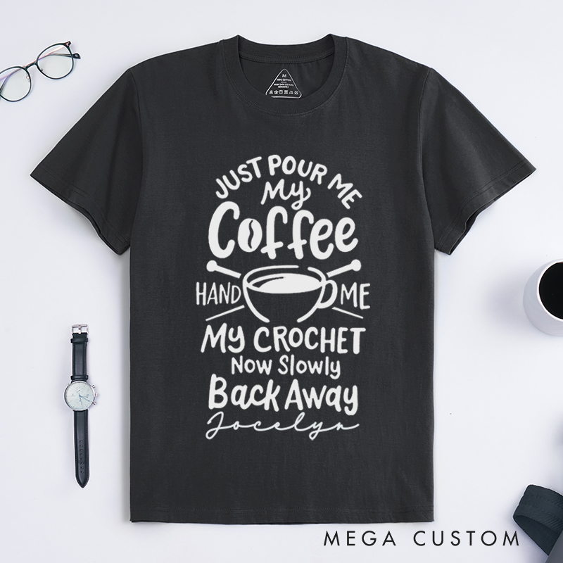 Personalized Just Pour Me My Coffee Hand Me My Knitting and Slowly Back Away Classic T-Shirts Gift for Knitting Lovers Funny Knitting Shirt Gift for Coffee Lover
