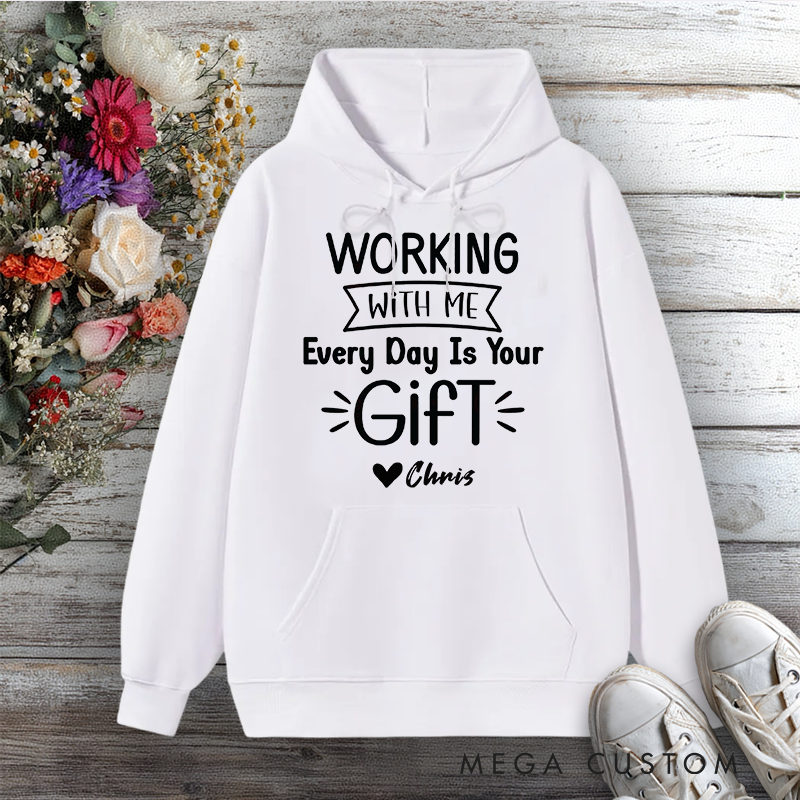 Personalized Hoodie Working with Me Every Day Is Your Gift Funny Design Gift for Office Worker