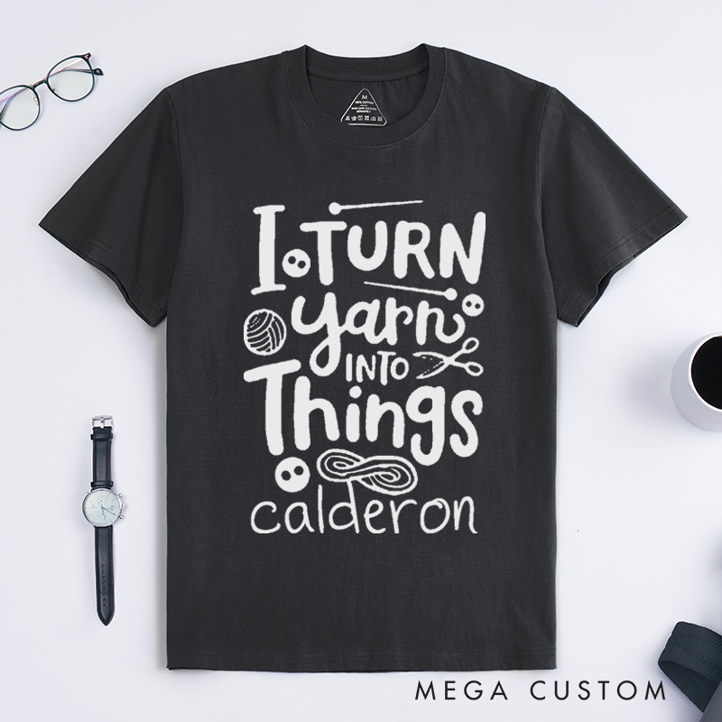 Personalized I Turn Yarn into Things Classic T-Shirts for Knitting Lovers Funny Crochet Shirt Gift for Yarn Lovers