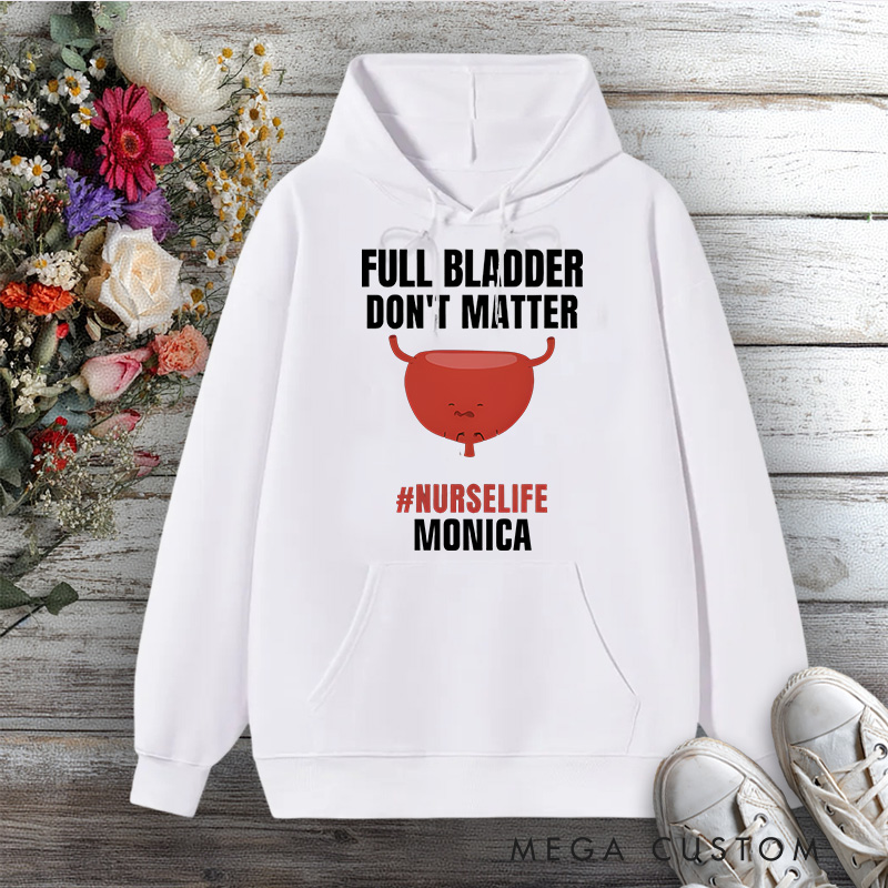 Personalized Hoodies for Nurse Full Bladder Don't Matter NurseLife Design Hoodies International Nurse Day Gift