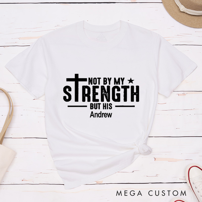 Personalized Not by My Strength But His Classic T-Shirt with Custom Name Bible Verse Cotton Basic Shirt Easter Birthday Gift Religious Gift for Men