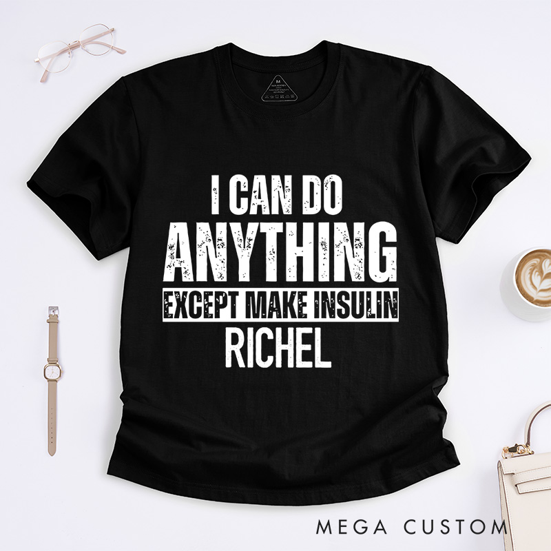 Personalized I Can Do Anything Except Make Insulin T-Shirt Diabetes Awareness Gifts