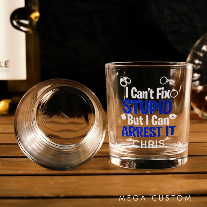 Personalized Policeman Whiskey Glass I Can't Fix Stupid, But I Can Arrest It Design Gift for Police Officer
