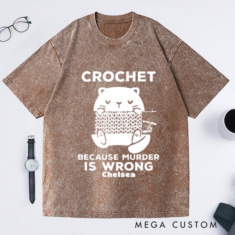 Personalized Cute Cat Crochet Because Murder Is Wrong Washed T-Shirts Funny Quote Shirt Crochet Lover Shirt Gift For Crochet Lover Knitting Tee Cat Mom Tee