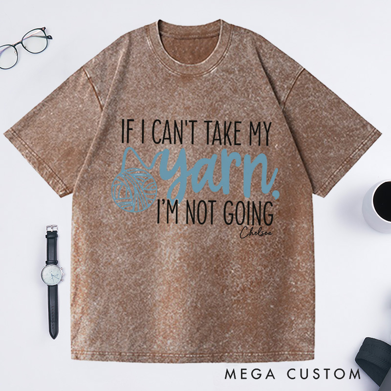 Personalized If I Can't Take My Yarn I'm Not Going Washed T-Shirts Knitting Shirt Yarn Shirt Knitting Gifts Knitting Lover Gift Crochet Lover Gift Crocheting