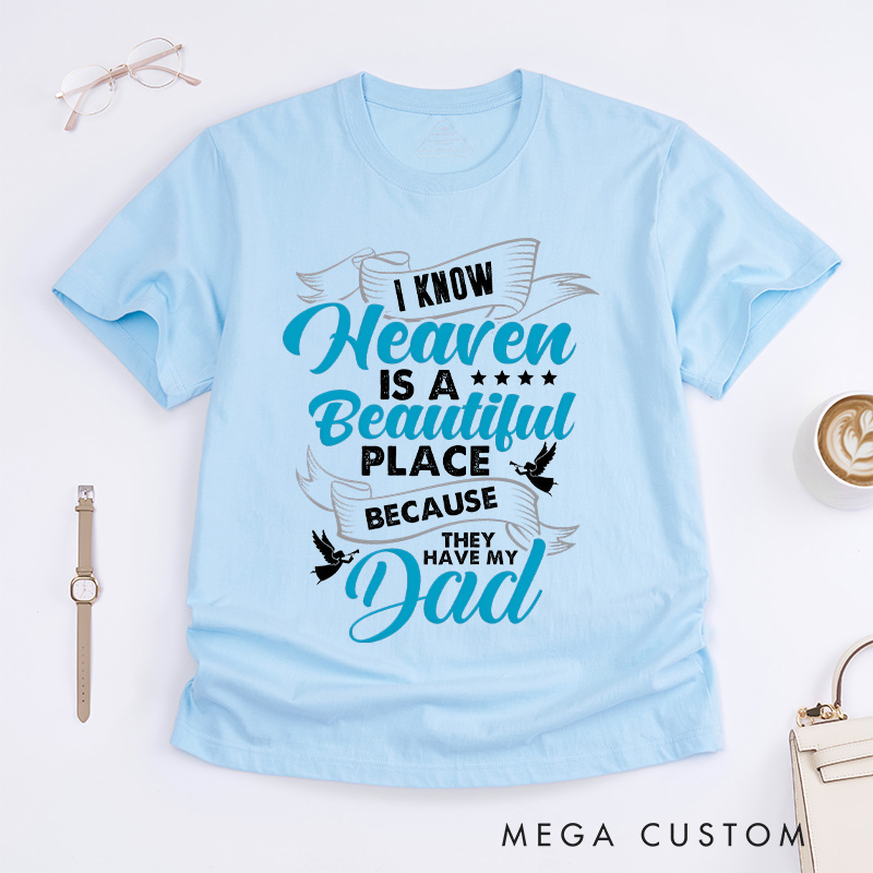 Personalized Memorial T-Shirt I Know Heaven Is A Beautiful Place Because They Have My Dad Custom Remembrance Tee for Loved One Memorial Gift