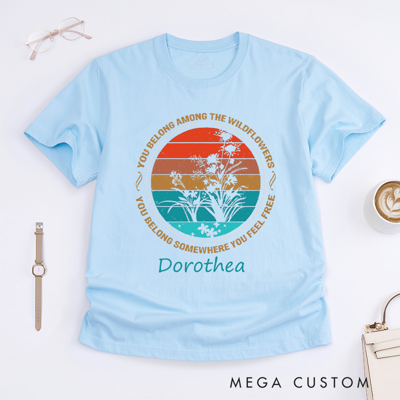 Personalized You Belong Among The Wildflowers Classic T-shirts You Belong Somewhere You Feel Free Shirt Gardener Shirt Gift Sunset Shirt
