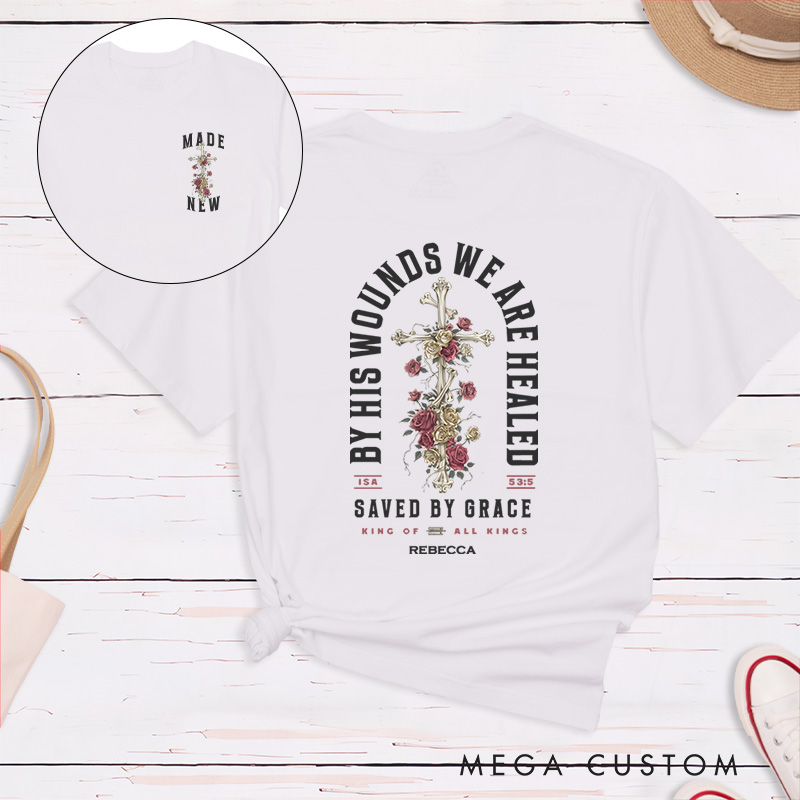 Personalized By His Wounds We are Healed Cotton T-Shirt with Name Christian Scripture Unisex Classic T-Shirt Cross and Roses Tee Religious Faith Gift