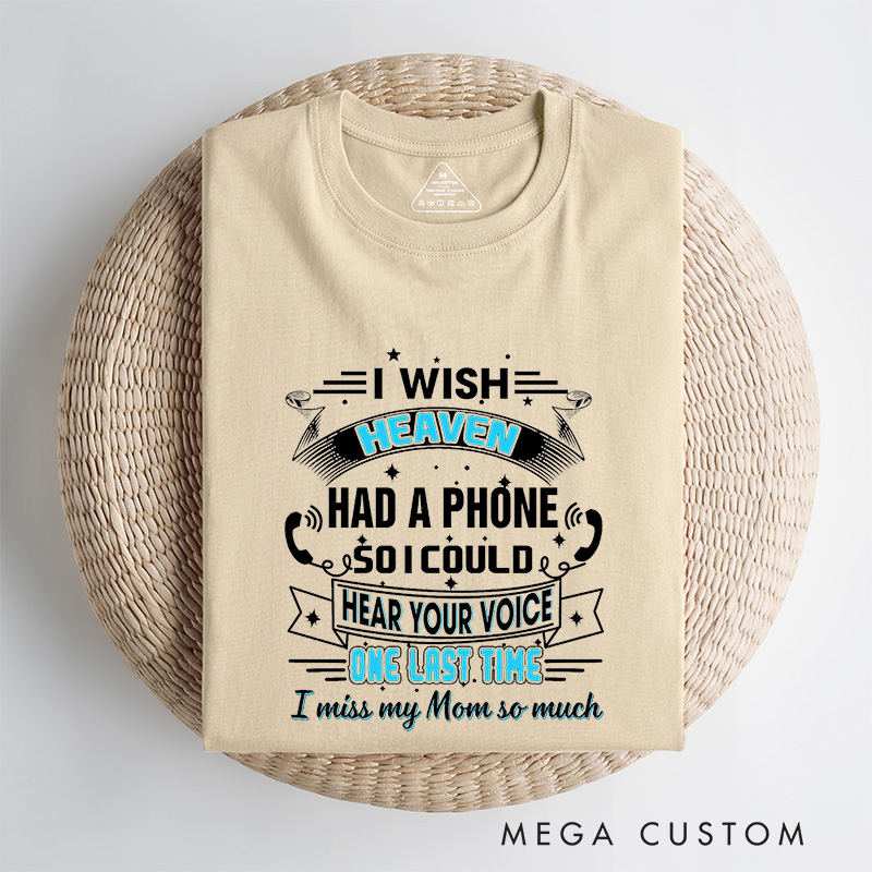 Personalized Remembrance T-Shirt I Wish Heaven Had A Phone So I Could Hear Your Voice One Last Time I Miss My Mom So Much Custom Memorial Tee for Loved One