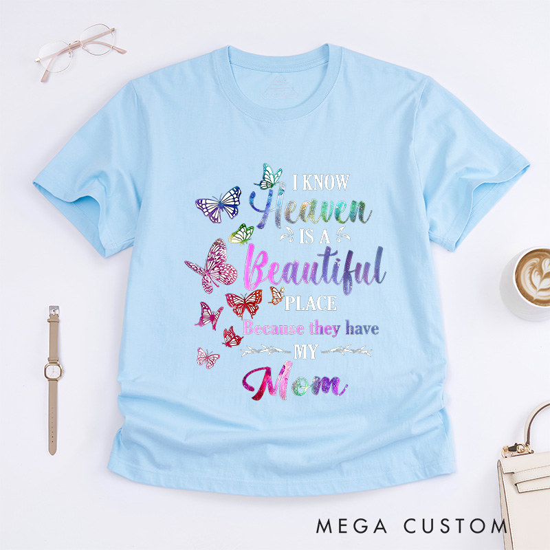 Personalized Remembrance T-Shirt I Know Heaven Is A Beautiful Place Because They Have My Mom Custom Memorial Tee for Loved One