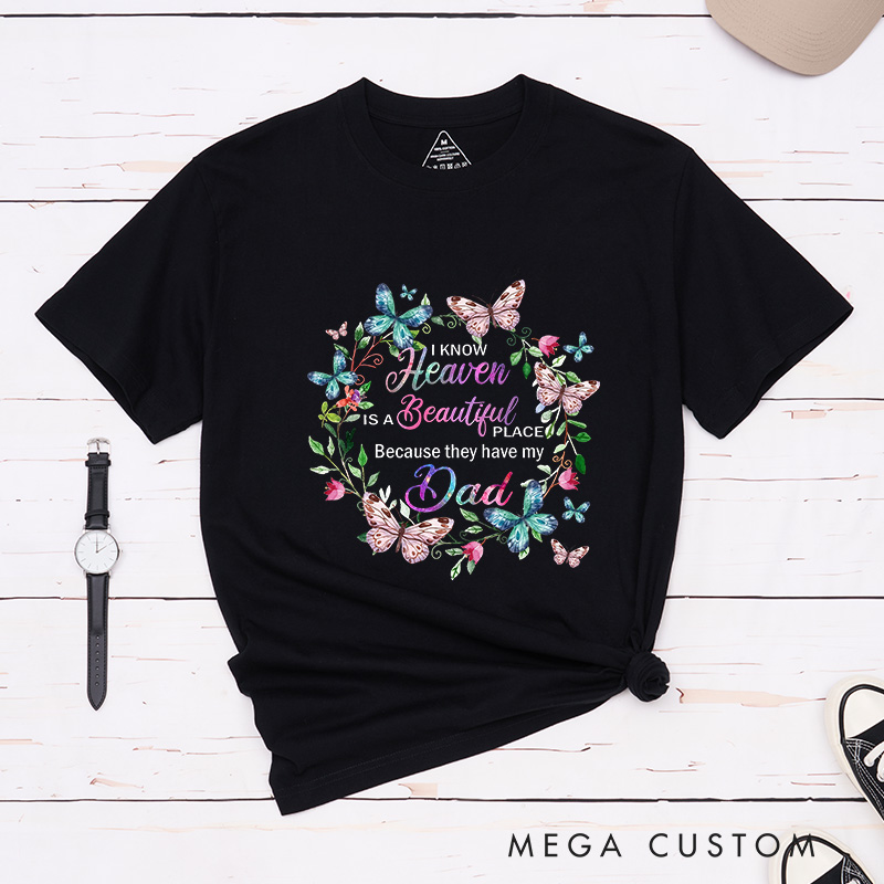 Personalized Remembrance T-Shirt for Loved One Custom Memorial Tee I Know Heaven Is A Beautiful Place Because They Have My Dad