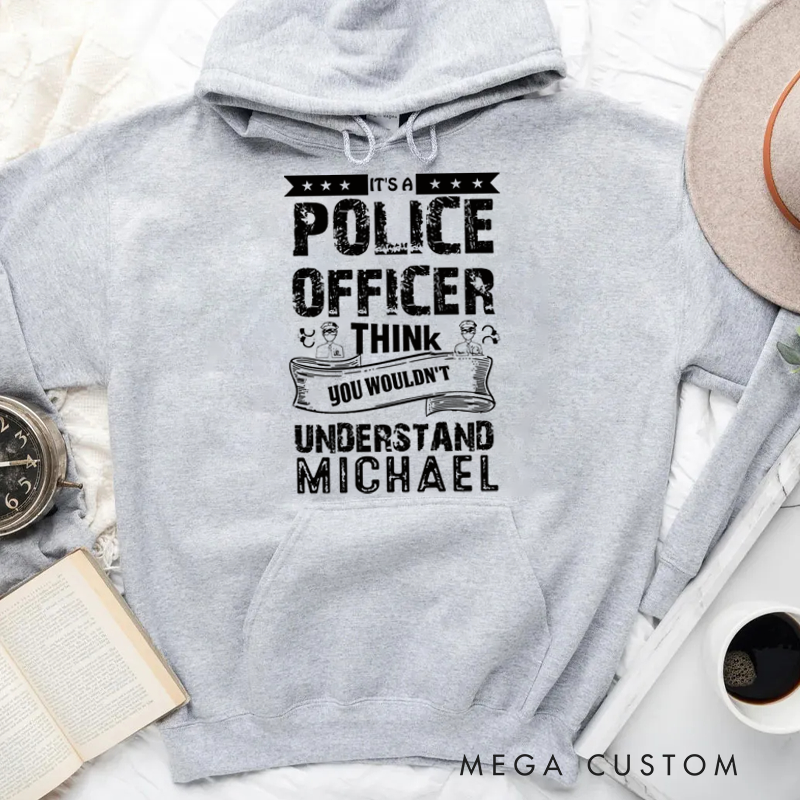 Personalized Hoodies for Policeman It's a Police Officer Think You Wouldn't Understand Hoodies Gift for Police Officers