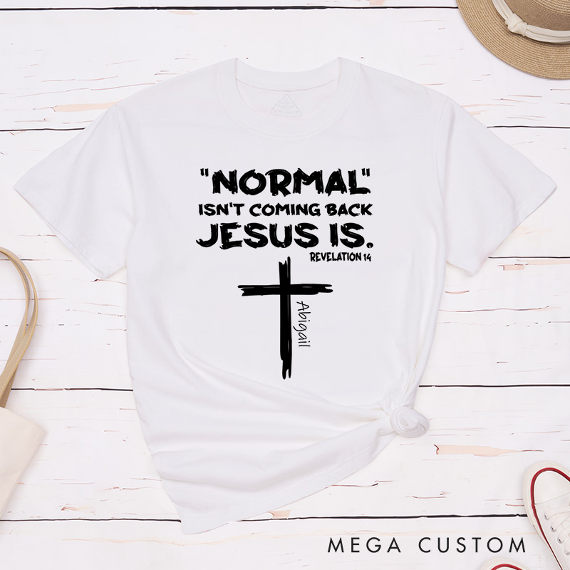 Personalized Normal Isn't Coming Back Jesus Is T-Shirt with Custom Name Christians Gift Birthday Gift Christian Apparel Gift for Jesus Lover 
