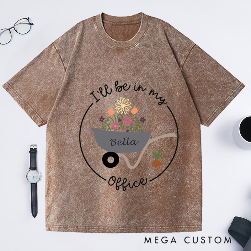 Personalized I'll Be In My Office Washed T-Shirts Gardening T-Shirt Garden Shirt Gardening Gift