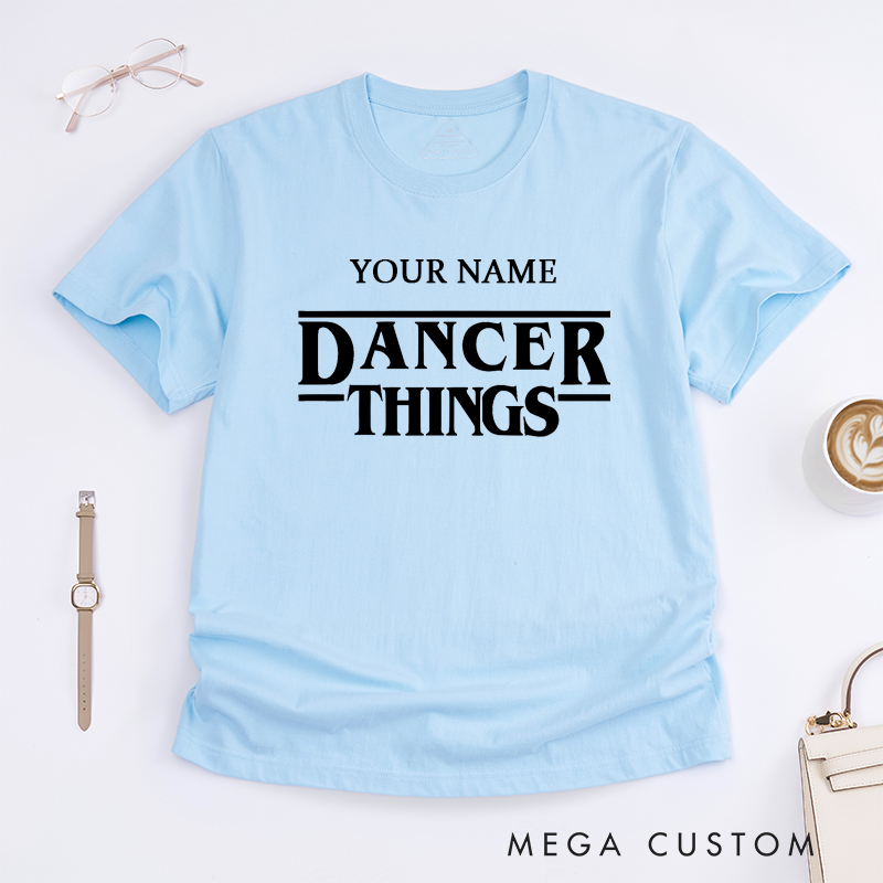 Personalized Dancer Things T-Shirt Custom Name Dance Lover Gift Unisex Tee Unique Present for Dancers Performer Birthday Anniversary Graduation