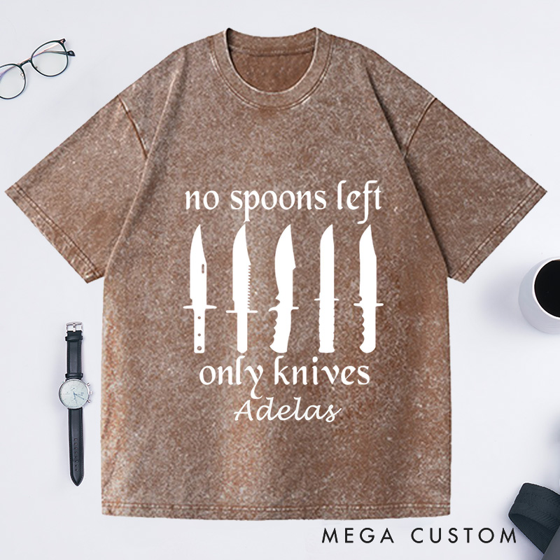 Personalized No More Spoons Only Knives Left Washed T-Shirts Spoon Theory Shirt Spoonie Humor Shirt Funny Shirt