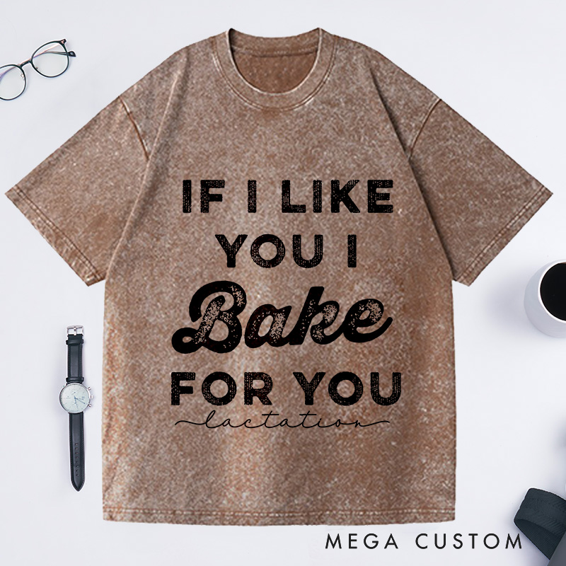 Personalized If I Like You I Bake For You Washed T-Shirts Baking Shirt Gifts For Bakers