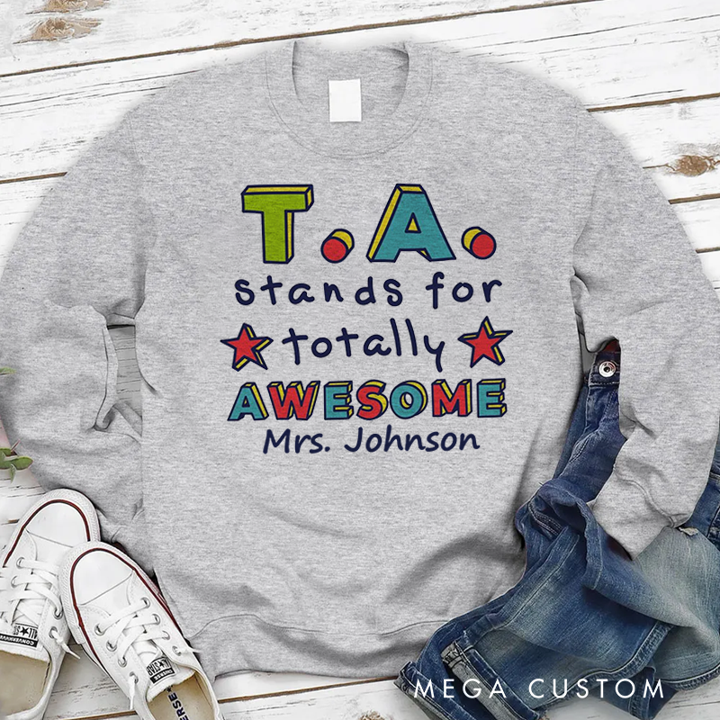 Personalized Teacher Sweatshirt TA Stands for Totally Awesome Appreciation Gift for Teachers