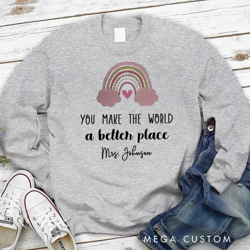 Personalized Teacher Sweatshirt You Make the World a Better Place Appreciation Gift for Teachers