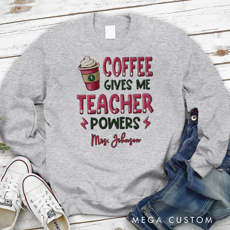 Personalized Teacher Sweatshirt for Teachers Coffee Gives Me Teacher Powers Appreciation Gift for Teachers