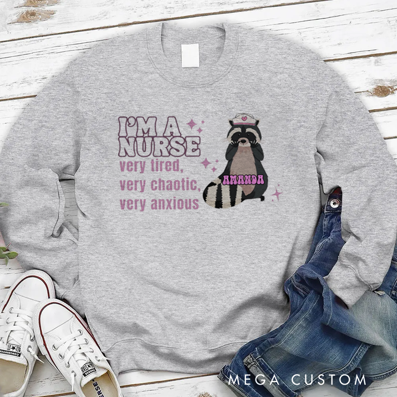 Personalized Nurse Sweatshirt I'm a Nurse Very Tired Very Chaotic Very Anxious Appreciation Gift for Nurse