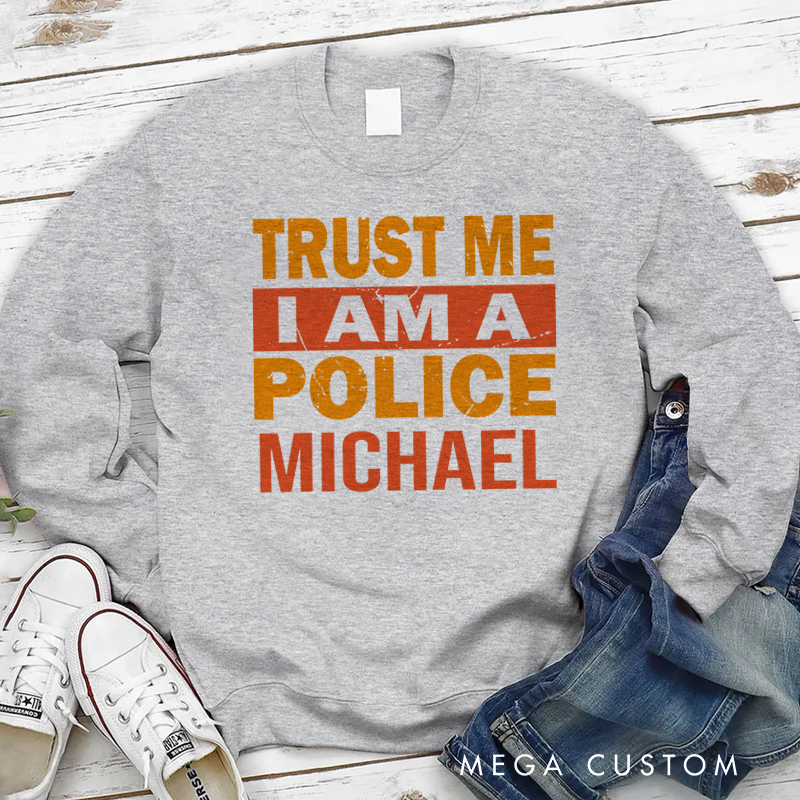 Personalized Policeman Sweatshirt Trust Me I am a Police Appreciation Gift for Police Officers
