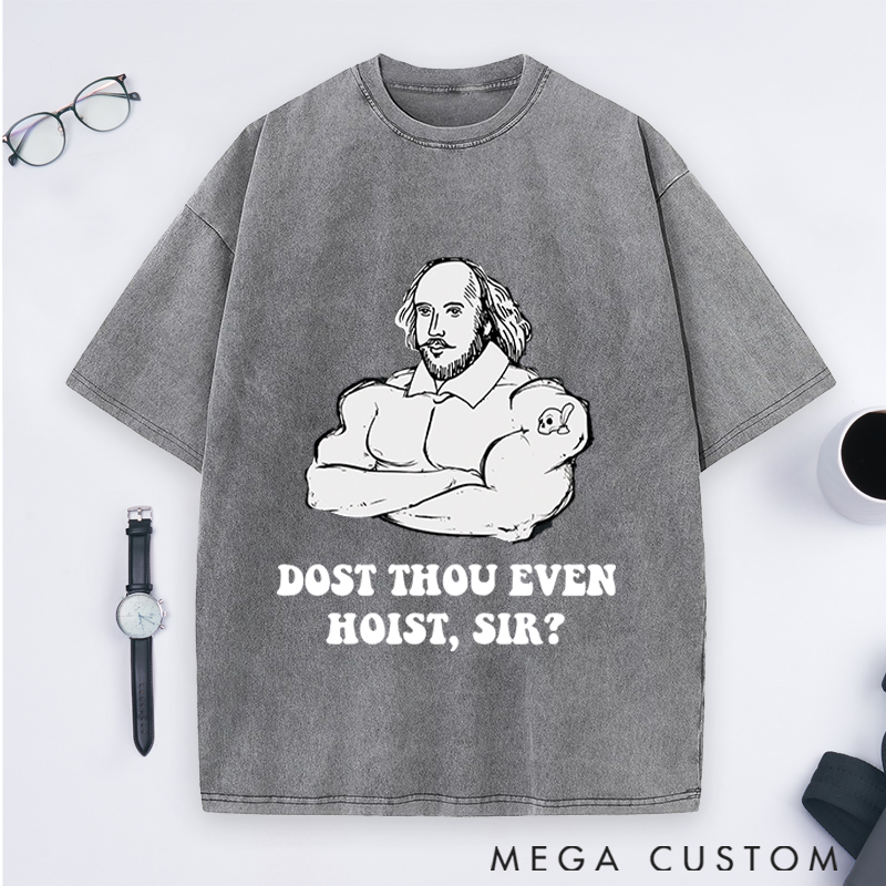 Personalized Gym Lover Shakespeare Weightlifting Dost Thou Even Hoist Sir Fitness Trainer and Workout Gift Washed T-Shirts