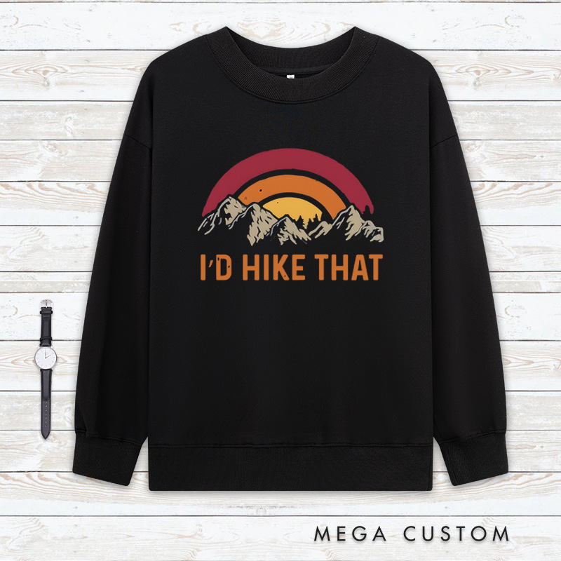 Personalized I'd Hike That Classic Sweatshirts Mountains Adventur Sweatshirts Gift Traveling Hiking Camping Lover