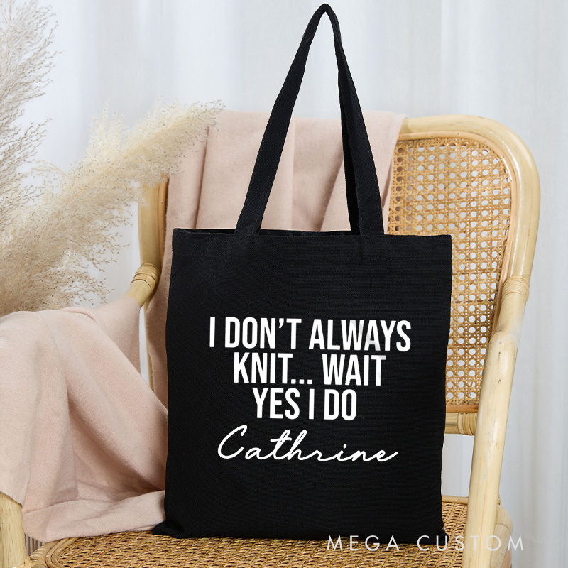Personalized I Don't Always Knit Wait Yes I Do Tote Bag Canvas Bag with Name Yarning Bag Knitting Lover Gift Knitter Gift