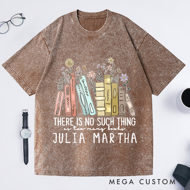Personalized There Is No Such Thing As Too Many Books Washed T-Shirts Reading Book Lover Shirt