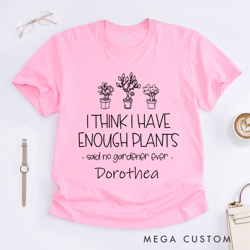 Personalized I Think I Have Enough Plants Classic T-Shirts Gardening Shirt for Gardener Garden Lover Gift Plant Lover Earth Day Shirt