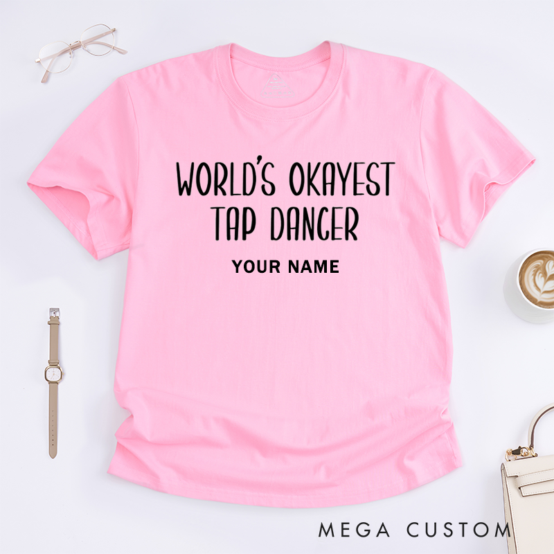 Personalized Worlds Okayest Tap Dancer Unisex T-Shirts Funny Dance Lover Gift Custom Name Tee Perfect for Dancers Friends Family Present