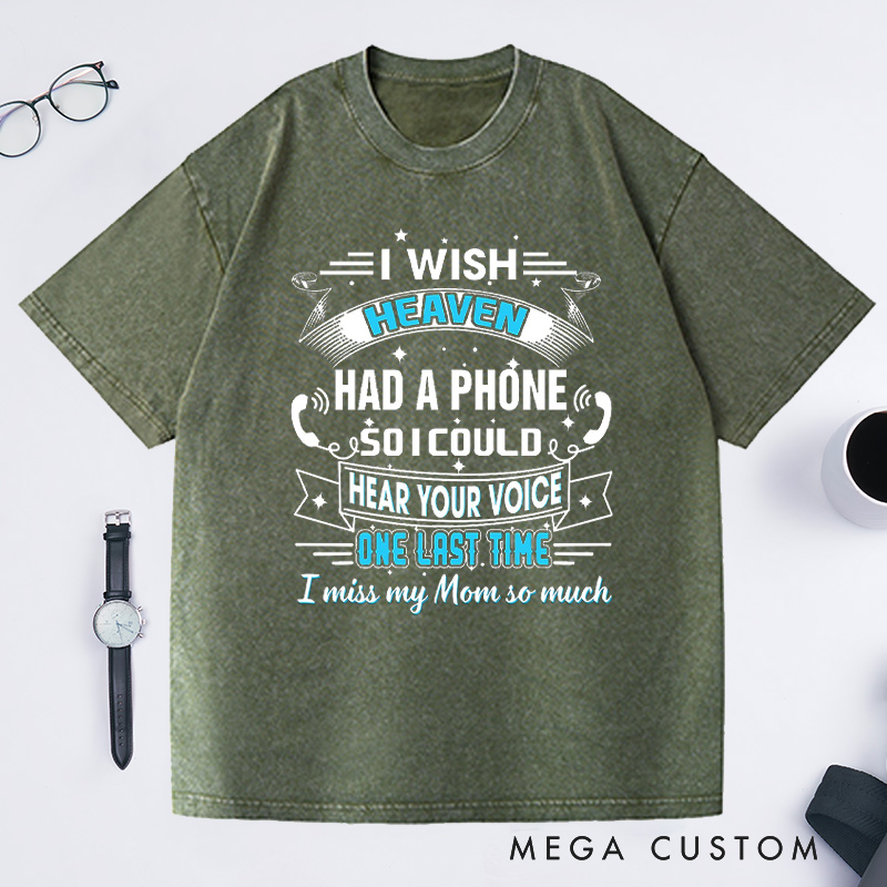Personalized Washed T-Shirt I Wish Heaven Had a Phone So I Could Hear Your Voice One Last Time I Miss My Mom So Much Custom Memorial Tee