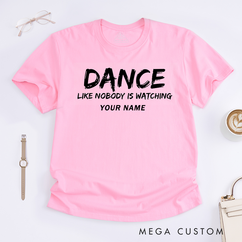 Personalized Dance Motivation T-Shirts Unisex Custom Name Apparel Unique Dance Like Nobody Is Watching Tee for Dance Lovers