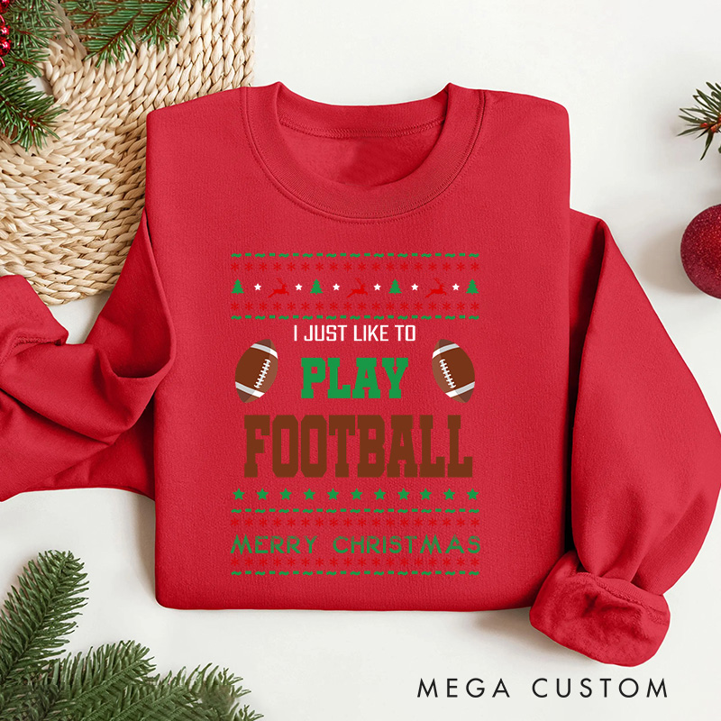 Personalized American Football "I JUST LIKE PLAY FOOTBALL " Christmas Sweatshirt with Custom Text