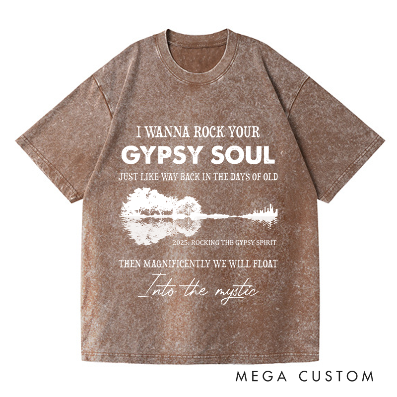 Personalized Washed T-Shirts I Wanna Rock Your Gypsy Soul Just Like Way Back in the Days of Old Then Magnificently We Will Float T-Shirt