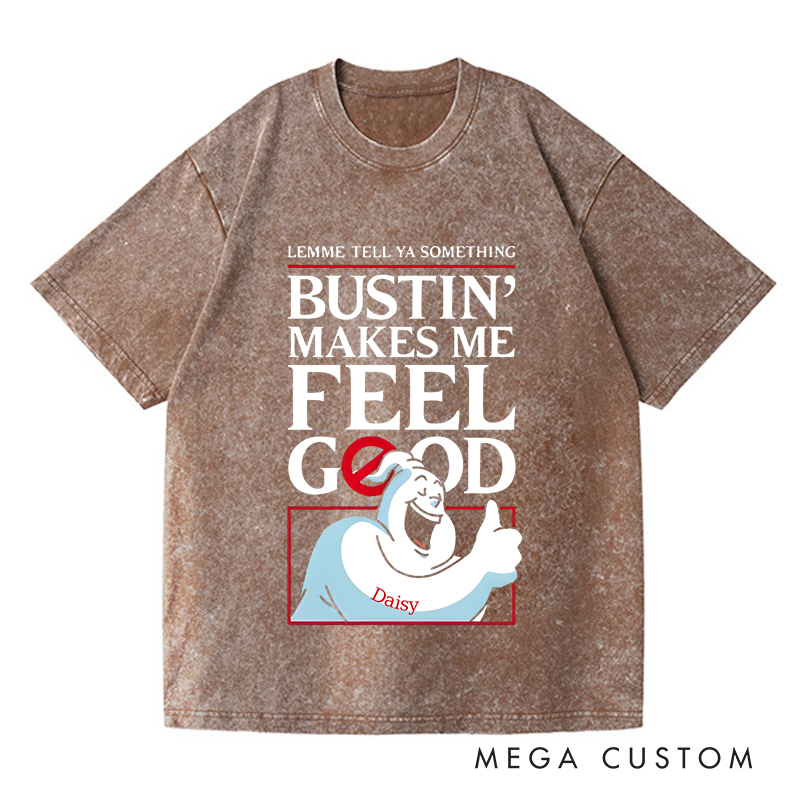 Personalized Washed T-Shirts Bustin Makes Me Feel Good Fun Graphic T-Shirt