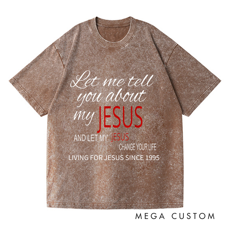 Personalized Washed T-Shirts Let Me Tell You About My Jesus and Let My Jesus Change Your Life T-Shirt