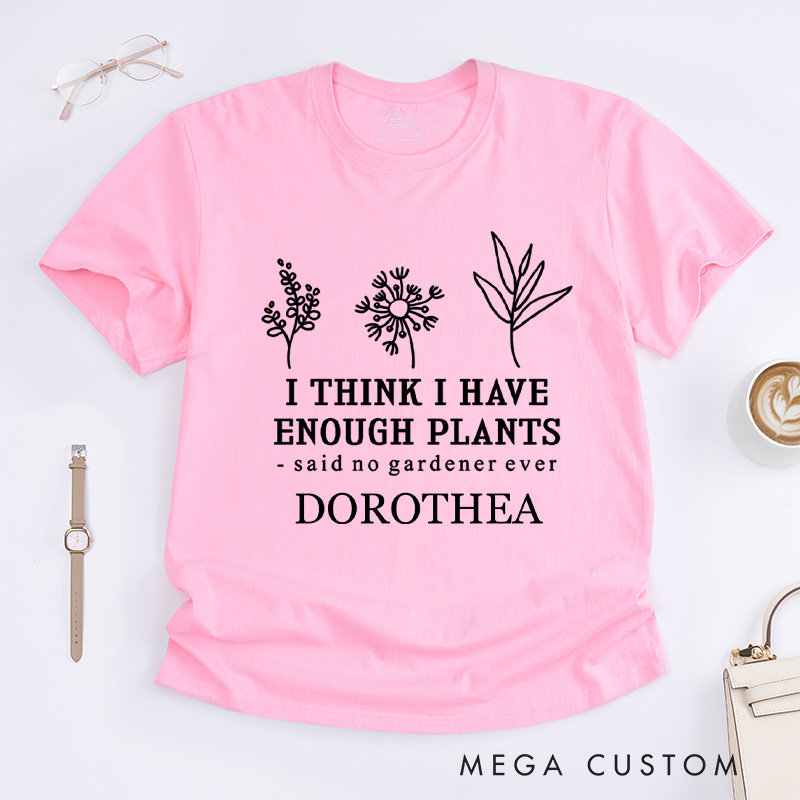 Personalized I Think I Have Enough Plants Classic T-Shirts Gardener Shirt Plant Lover Shirt Earth Day Tee Gardener Gift Gardening Lover Gift
