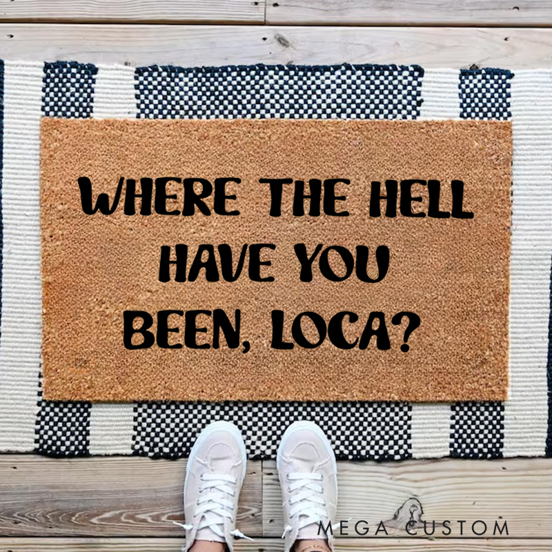Personalized Where the Hell Have You Been Loca? Doormat Welcome Mat Welcome Doormats Housewarming Gift New Home Decor