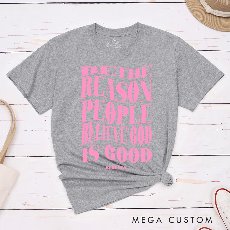 Personalized Be the Reason People Believe God is Good was Classic T-Shirt with Name Christian Inspirational Cotton T-Shirt Faith Gift for Jesus Lover