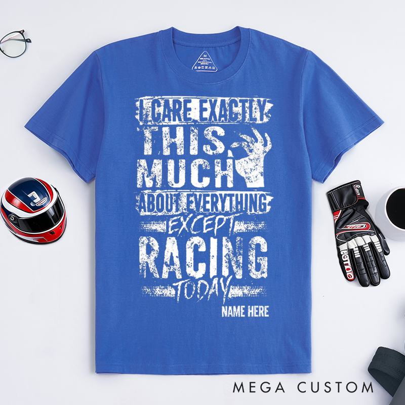 Personalized Funny Racing T Shirt I Care Exactly This Much About Everything Except Racing Today Tee Gift for Racers and Racing Lovers