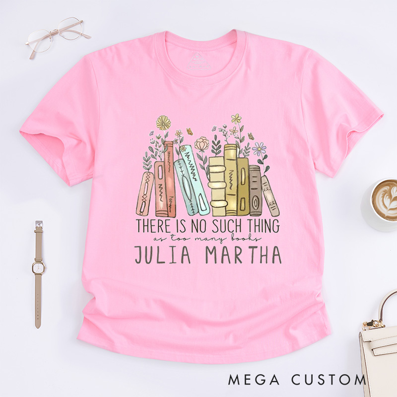 Personalized There ls No Such Thing As Too Many Books Classic T-Shirts Reading Shirt Reader Tee Reading Book Lover Shirt Customized Name Shirt Gift for Books Lover