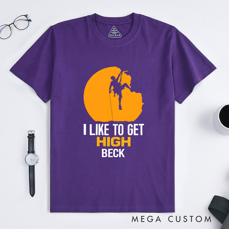 Personalized Funny T-Shirt I like to Get High Sarcastic Joke Climbing Gifts Outdoors Present