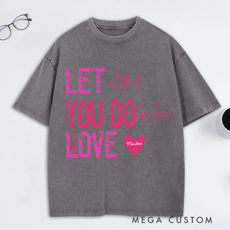 Personalized Let all that you do be done in love Washed T-Shirt with Name Bible Verse Quote Tee Religious Gift Valentine Gift